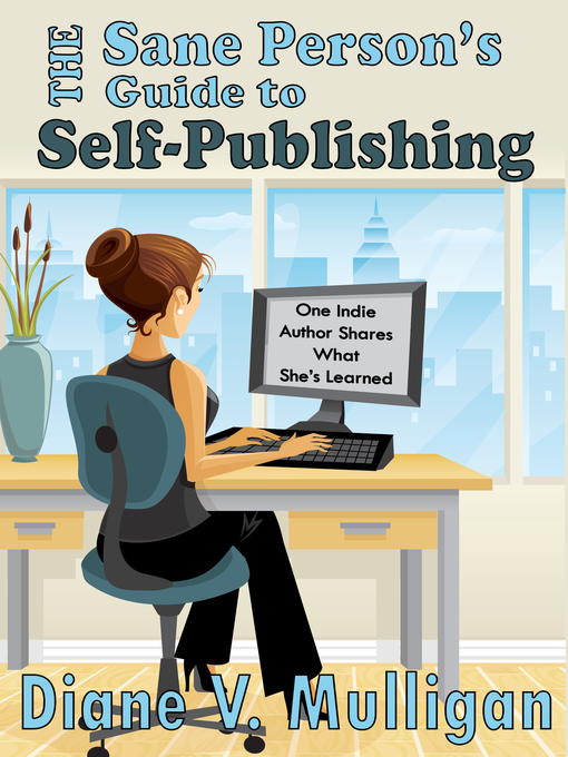 Title details for The Sane Person's Guide to Self-Publishing by Diane V. Mulligan - Available